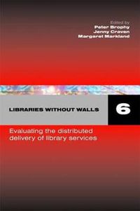 Cover image for Libraries Without Walls 6: Evaluating the Distributed Delivery of Library Services