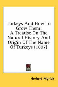 Cover image for Turkeys and How to Grow Them: A Treatise on the Natural History and Origin of the Name of Turkeys (1897)