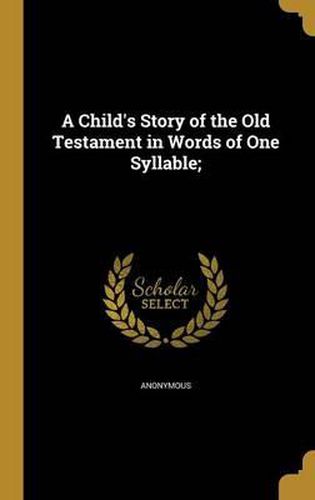 Cover image for A Child's Story of the Old Testament in Words of One Syllable;