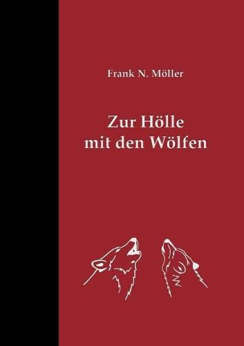 Cover image for Zur Hoelle mit den Woelfen: UEber die Risiken und die Folgen ihrer Tolerierung in einem von Menschen dicht besiedelten Land