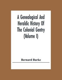 Cover image for A Genealogical And Heraldic History Of The Colonial Gentry (Volume I)