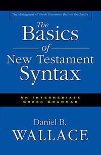 Cover image for The Basics of New Testament Syntax: An Intermediate Greek Grammar