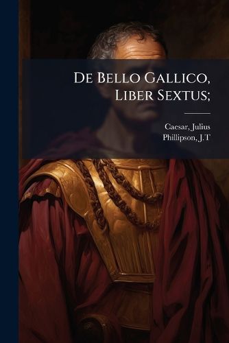 Cover image for de Bello Gallico, Liber Sextus;