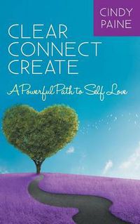 Cover image for Clear Connect Create: A Powerful Path to Self-Love