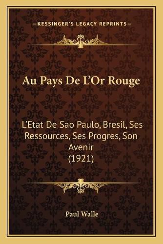 Cover image for Au Pays de L'Or Rouge: L'Etat de Sao Paulo, Bresil, Ses Ressources, Ses Progres, Son Avenir (1921)