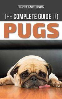 Cover image for The Complete Guide to Pugs: Finding, Training, Teaching, Grooming, Feeding, and Loving your new Pug Puppy