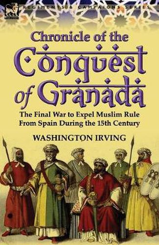 Cover image for Chronicle of the Conquest of Granada: The Final War to Expel Muslim Rule from Spain During the 15th Century