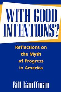 Cover image for With Good Intentions?: Reflections on the Myth of Progress in America