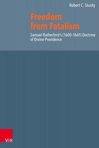 Freedom from Fatalism: Samuel Rutherford's (1600-1661) Doctrine of Divine Providence