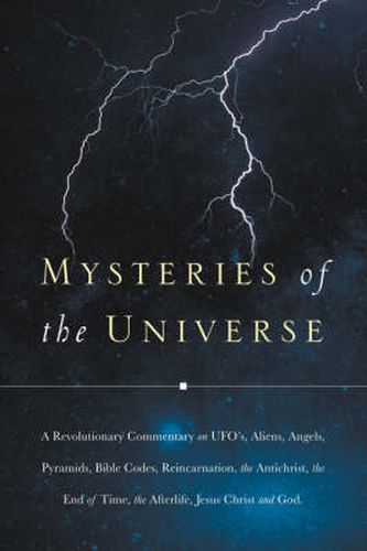 Cover image for Mysteries of the Universe: A Revolutionary Commentary on UFOs, Aliens, Angels, Pyramids, Bible Codes, Reincarnation, the Antichrist, the End of T