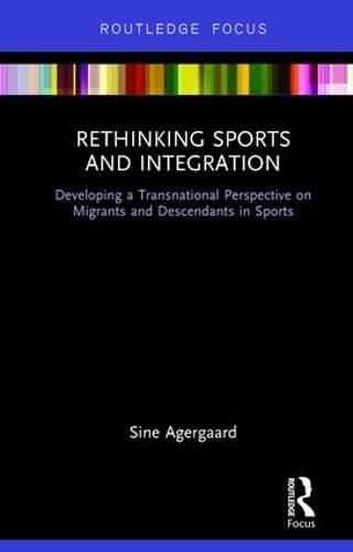 Cover image for Rethinking Sports and Integration: Developing a Transnational Perspective on Migrants and Descendants in Sports