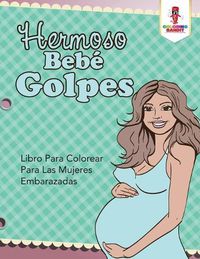 Cover image for Hermoso Bebe Golpes: Libro Para Colorear Para Las Mujeres Embarazadas