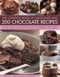Cover image for The Complete Book of Chocolate and 200 Chocolate Recipes: Over 200 Delicious, Easy-to-Make Recipes for Total Indulgence, from Cookies to Cakes, Shown Step by Step in Over 700 Mouthwatering Photographs