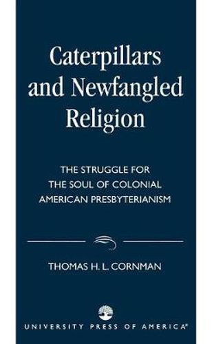 Cover image for Caterpillars and Newfangled Religion: The Struggle for the Soul of Colonial American Presbyterianism