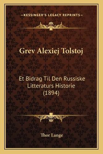 Cover image for Grev Alexiej Tolstoj: Et Bidrag Til Den Russiske Litteraturs Historie (1894)