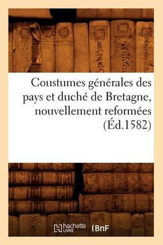 Coustumes Generales Des Pays Et Duche de Bretagne, Nouvellement Reformees (Ed.1582)