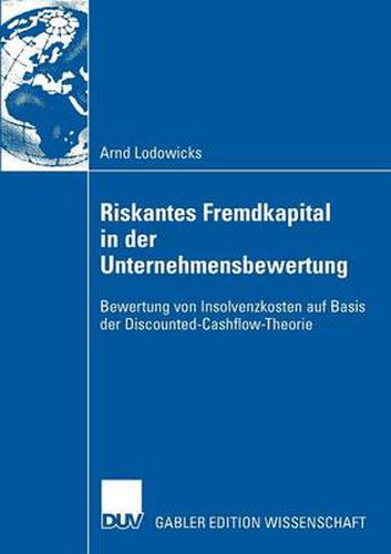 Cover image for Riskantes Fremdkapital in Der Unternehmensbewertung: Bewertung Von Insolvenzkosten Auf Basis Der Discounted-Cash-Flow Theorie