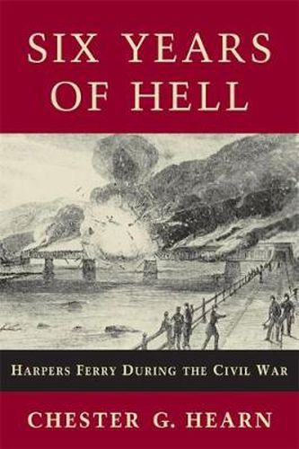 Six Years of Hell: Harpers Ferry During the Civil War