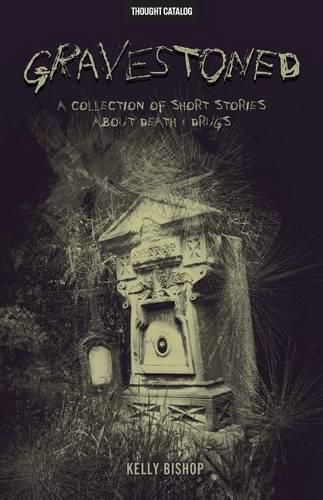 Gravestoned: A Collection of Short Stories about Death & Drugs