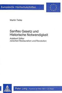 Cover image for Sanftes Gesetz Und Historische Notwendigkeit: Adalbert Stifter Zwischen Restauration Und Revolution