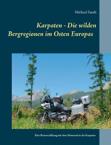 Cover image for Karpaten - Die wilden Bergregionen im Osten Europas: Eine Reiseerzahlung mit dem Motorrad in die Karpaten