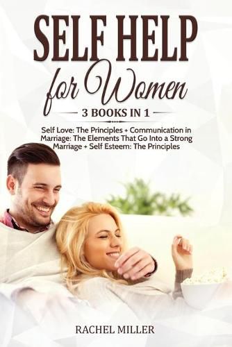 Cover image for Self Help for Women: 3 books in 1: Self Love: The Principles + Communication in Marriage: The Elements That Go Into a Strong Marriage + Self Esteem: The Principles