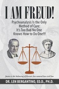 Cover image for I Am Freud! Psychoanalysis Is the Only Method of Cure: It's Too Bad No One Knows How to Do One!!!