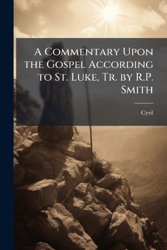 Cover image for A Commentary Upon the Gospel According to St. Luke, Tr. by R.P. Smith