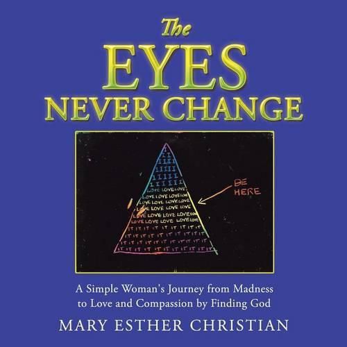 Cover image for The Eyes Never Change: A Simple Woman's Journey from Madness to Love and Compassion by Finding God