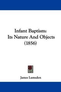 Cover image for Infant Baptism: Its Nature and Objects (1856)