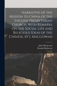 Cover image for Narrative of the Mission to China of the English Presbyterian Church. With Remarks On the Social Life and Religious Ideas of the Chinese, by J. Macgowan