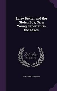 Cover image for Larry Dexter and the Stolen Boy, Or, a Young Reporter on the Lakes