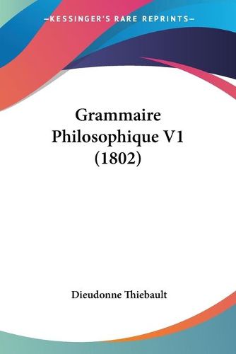 Cover image for Grammaire Philosophique V1 (1802)