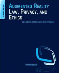 Cover image for Augmented Reality Law, Privacy, and Ethics: Law, Society, and Emerging AR Technologies