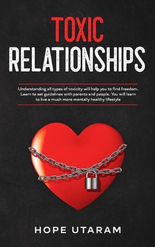 Cover image for Toxic Relationships: Understanding all types of toxicity will help you to find freedom. Learn to set guidelines with parents and people. You will learn to live a much more mentally healthy lifestyle