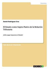 Cover image for El Estado como Sujeto Pasivo de la Relacion Tributaria: ?Debe pagar impuestos el Estado?