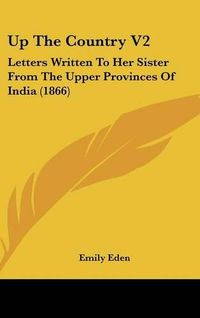 Cover image for Up the Country V2: Letters Written to Her Sister from the Upper Provinces of India (1866)