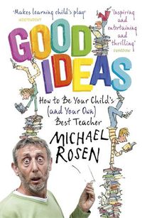 Cover image for Good Ideas: How to Be Your Child's (and Your Own) Best Teacher