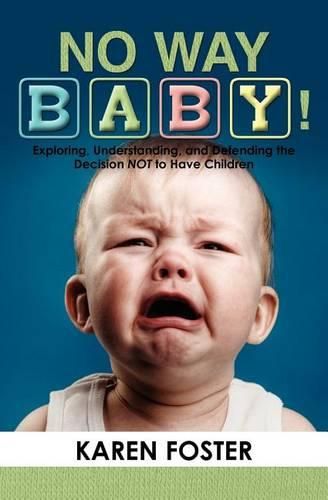 Cover image for No Way Baby!: Exploring, Understanding, and Defending the Decision NOT to Have Children