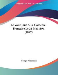 Cover image for Le Voile Joue a la Comedie-Francaise Le 21 Mai 1894 (1897)