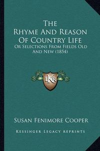 Cover image for The Rhyme and Reason of Country Life: Or Selections from Fields Old and New (1854)