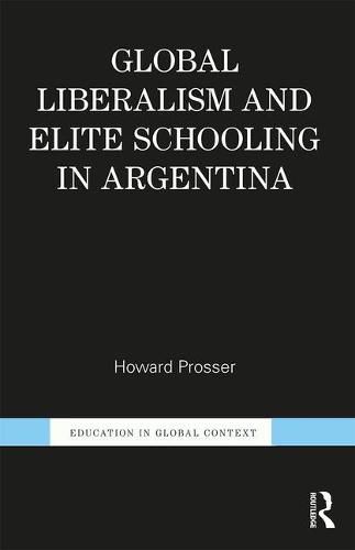 Cover image for Global Liberalism and Elite Schooling in Argentina