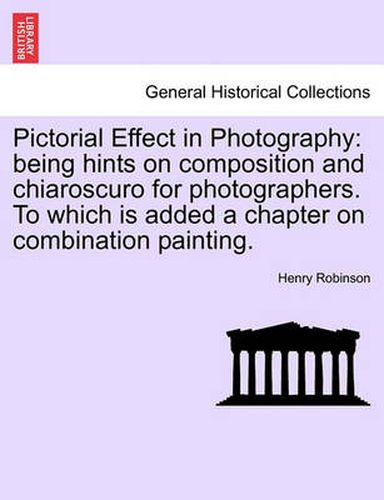 Cover image for Pictorial Effect in Photography: Being Hints on Composition and Chiaroscuro for Photographers. to Which Is Added a Chapter on Combination Painting.