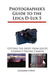 Cover image for Photographer's Guide to the Leica D-Lux 5: Getting the Most from Leica's Compact Digital Camera