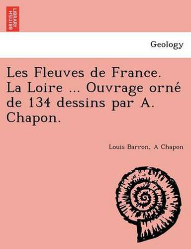 Cover image for Les Fleuves de France. La Loire ... Ouvrage orne&#769; de 134 dessins par A. Chapon.