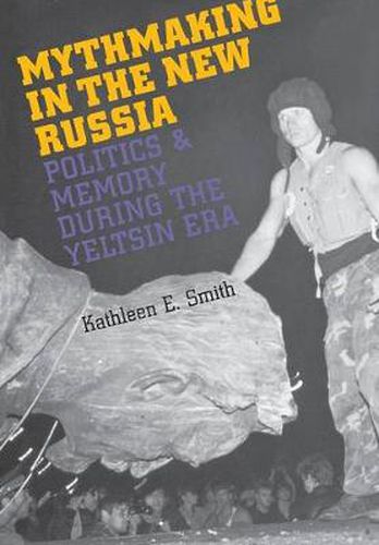 Cover image for Mythmaking in the New Russia: Politics and Memory during the Yeltsin Era