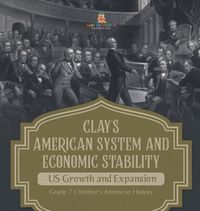 Cover image for Clay's American System and Economic Stability US Growth and Expansion Grade 7 Children's American History