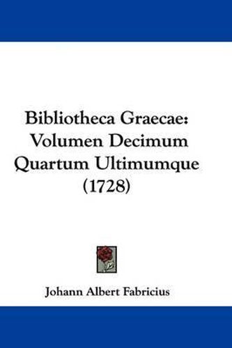 Bibliotheca Graecae: Volumen Decimum Quartum Ultimumque (1728)