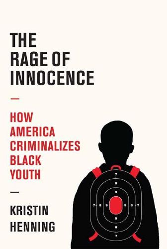 Cover image for The Rage of Innocence: How America Criminalizes Black Youth