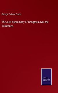 Cover image for The Just Supremacy of Congress over the Territories